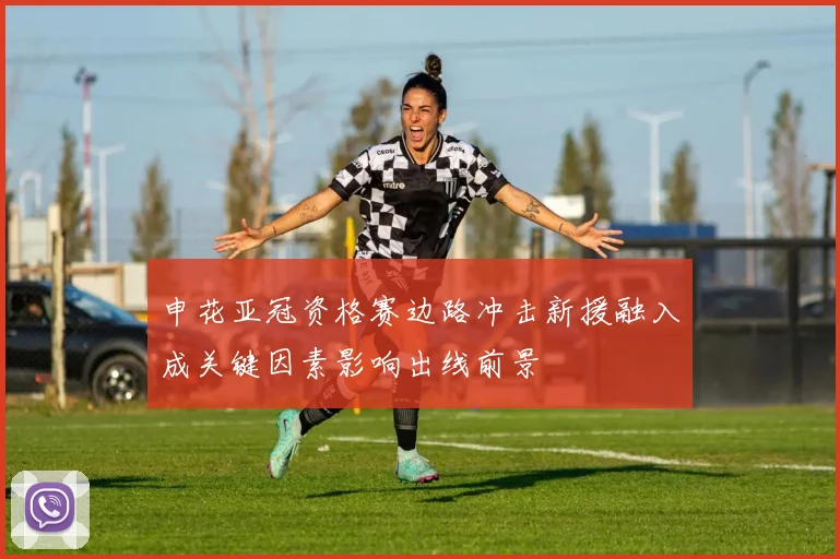 申花亚冠资格赛边路冲击新援融入成关键因素影响出线前景
